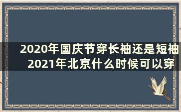 2020年国庆节穿长袖还是短袖 2021年北京什么时候可以穿短袖